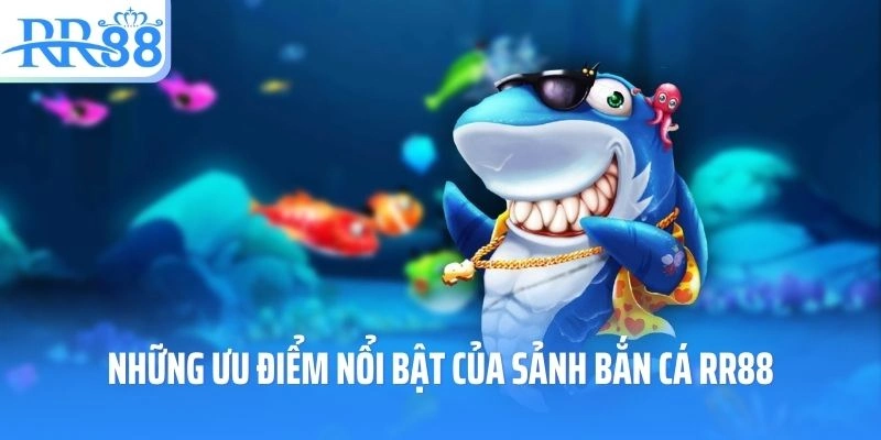 Những ưu điểm nổi bật của sảnh bắn cá RR88
