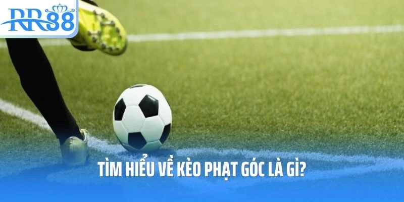 Tìm hiểu về kèo phạt góc là gì?