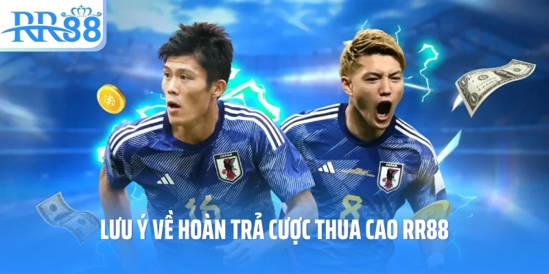 Lưu ý về hoàn trả cược thua cao RR88