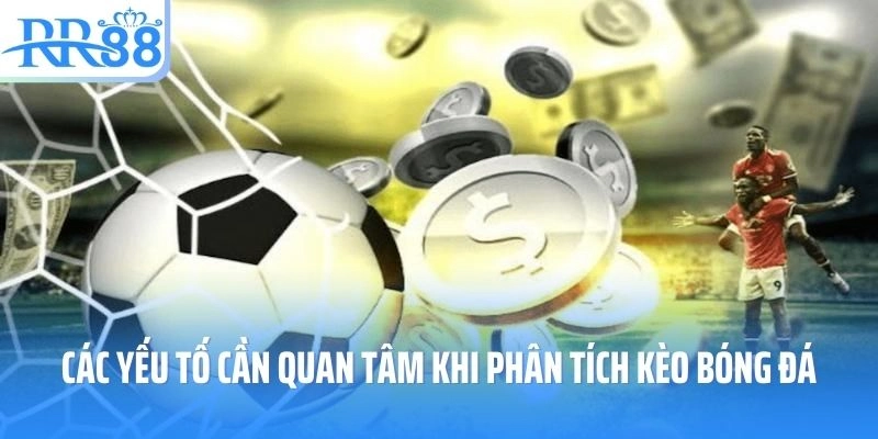 Các yếu tố cần quan tâm khi phân tích kèo bóng đá