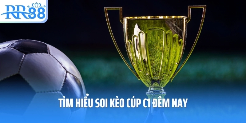 Tìm hiểu soi kèo Cúp C1 đêm nay