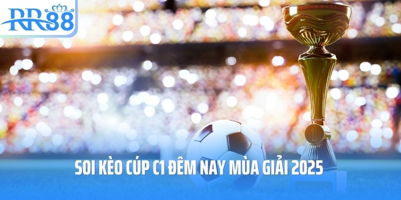 Soi kèo cúp C1 đêm nay để thắng lớn, thưởng lớn cùng rr88.uk.net