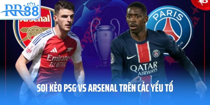 Soi kèo PSG vs Arsenal trên các yếu tố