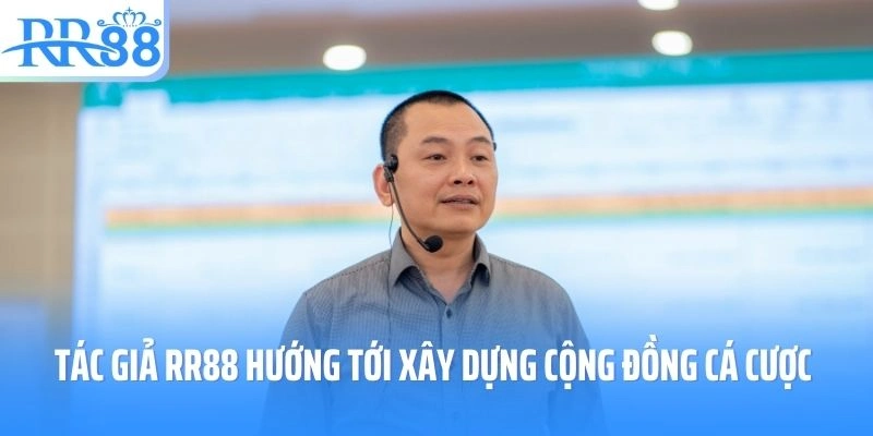 Tác giả RR88 hướng tới xây dựng cộng đồng cá cược văn minh