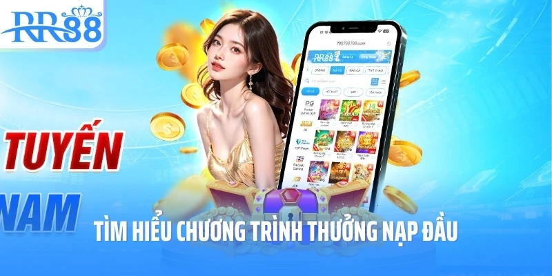 Tìm hiểu chương trình thưởng nạp đầu